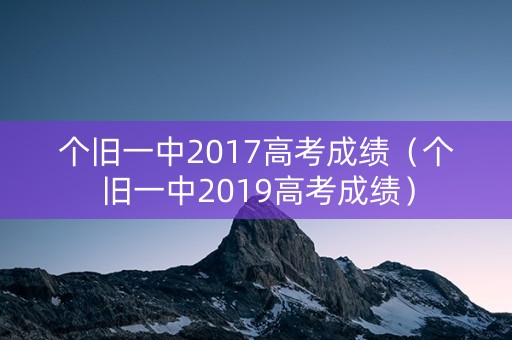 个旧一中2017高考成绩(个旧一中2019高考成绩) 个旧一中2017高考成绩(个旧一中2019高考成绩)