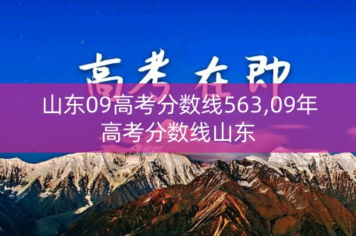 山东09高考分数线563,09年高考分数线山东 山东09高考分数线563,09年高考分数线山东