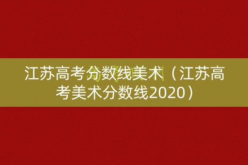 江苏高考分数线美术（江苏高考美术分数线2020）