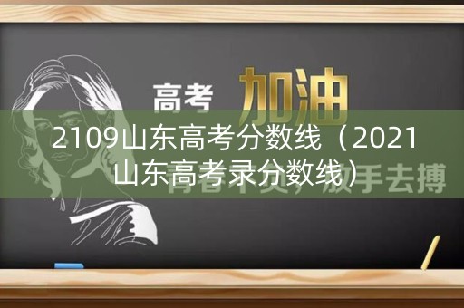 2109山东高考分数线（2021山东高考录分数线）