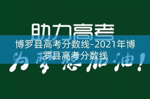 博罗县高考分数线-2021年博罗县高考分数线