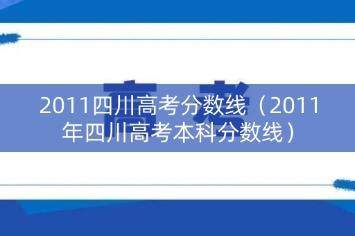 2011四川高考分数线（2011年四川高考本科分数线）