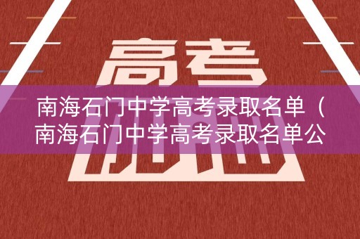 南海石门中学高考录取名单（南海石门中学高考录取名单公示）