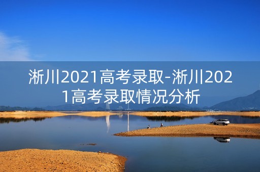 淅川2021高考录取-淅川2021高考录取情况分析