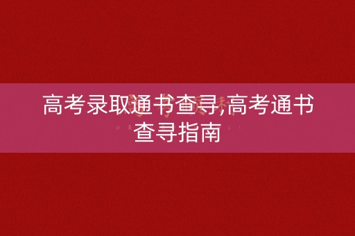 高考录取通书查寻,高考通书查寻指南