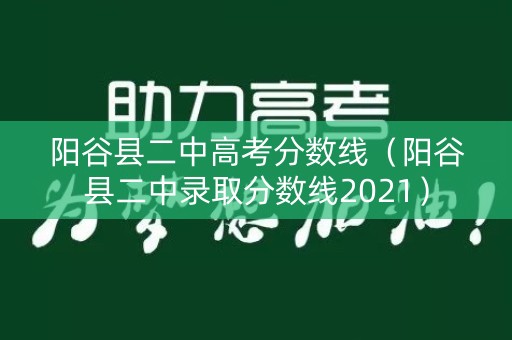 阳谷县二中高考分数线（阳谷县二中录取分数线2021）