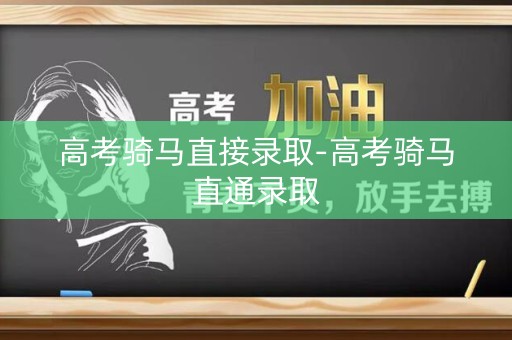 高考骑马直接录取-高考骑马直通录取