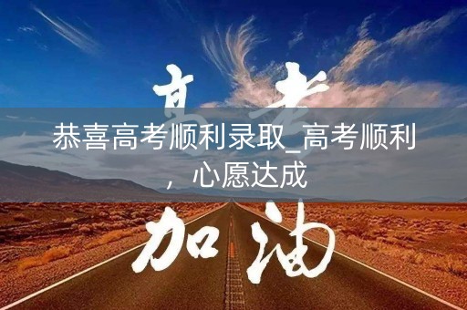 恭喜高考顺利录取_高考顺利，心愿达成