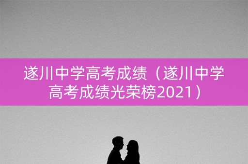 遂川中学高考成绩(遂川中学高考成绩光荣榜2021) 遂川中学高考成绩(遂川中学高考成绩光荣榜2021)