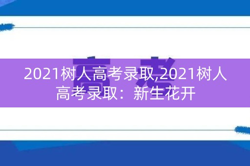 2021树人高考录取,2021树人高考录取：新生花开