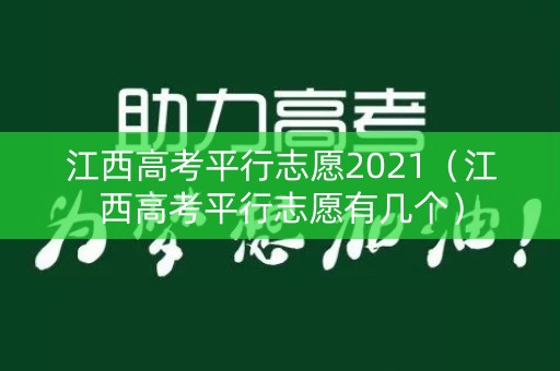 江西高考平行志愿2021（江西高考平行志愿有几个）