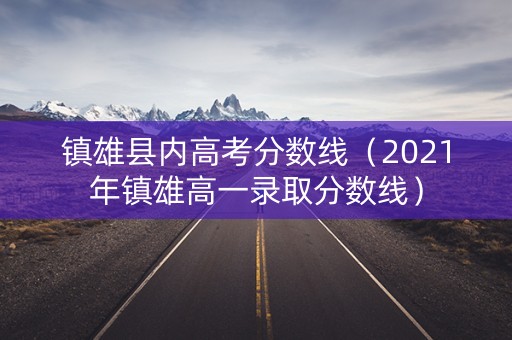 镇雄县内高考分数线（2021年镇雄高一录取分数线）