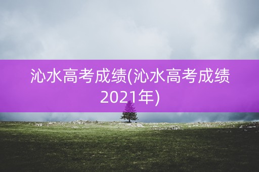 沁水高考成绩(沁水高考成绩2021年)