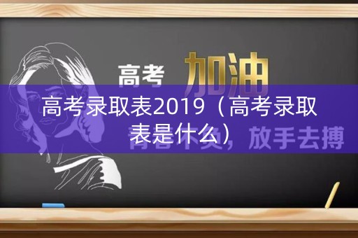 高考录取表2019(高考录取表是什么) 高考录取表2019(高考录取表是什么)