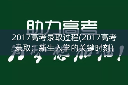 2017高考录取过程(2017高考录取：新生入学的关键时刻)