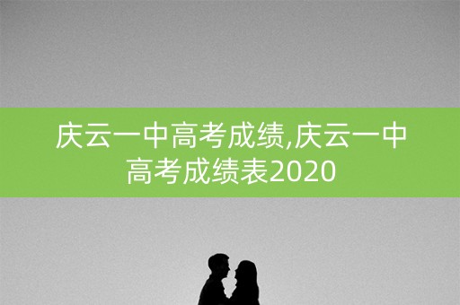 庆云一中高考成绩,庆云一中高考成绩表2020