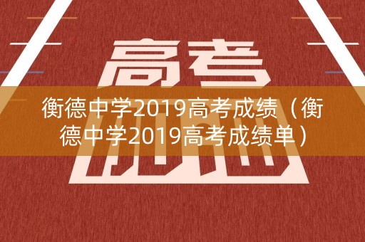 衡德中学2019高考成绩（衡德中学2019高考成绩单）