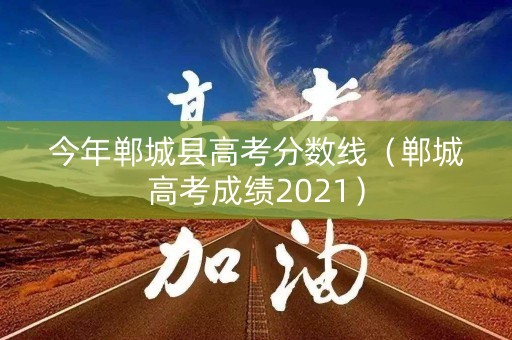 今年郸城县高考分数线（郸城高考成绩2021）
