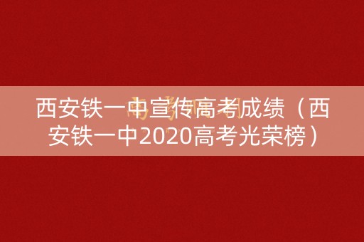 西安铁一中宣传高考成绩（西安铁一中2020高考光荣榜）