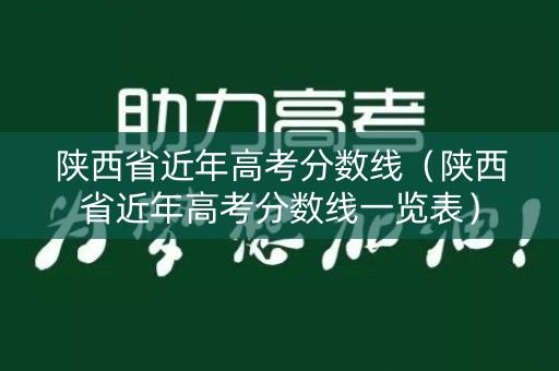 陕西省近年高考分数线（陕西省近年高考分数线一览表）