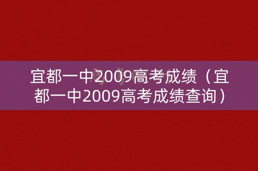 宜都一中2009高考成绩（宜都一中2009高考成绩查询）