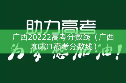 广西20222高考分数线（广西20201高考分数线）