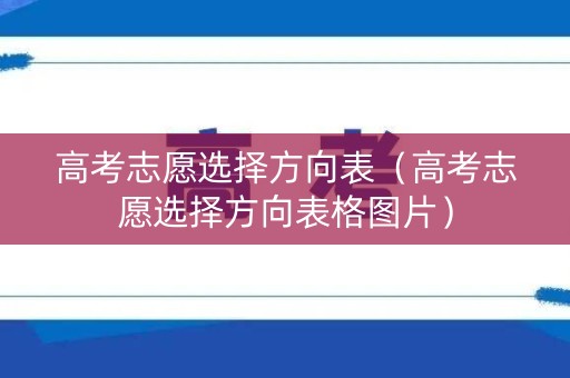 高考志愿选择方向表（高考志愿选择方向表格图片）