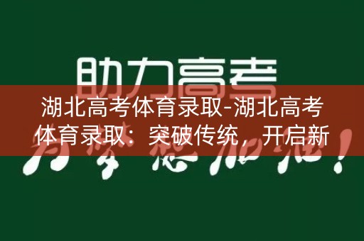 湖北高考体育录取-湖北高考体育录取：突破传统，开启新篇章