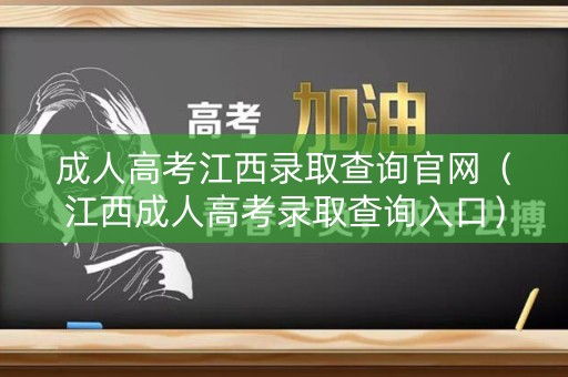 成人高考江西录取查询官网（江西成人高考录取查询入口）