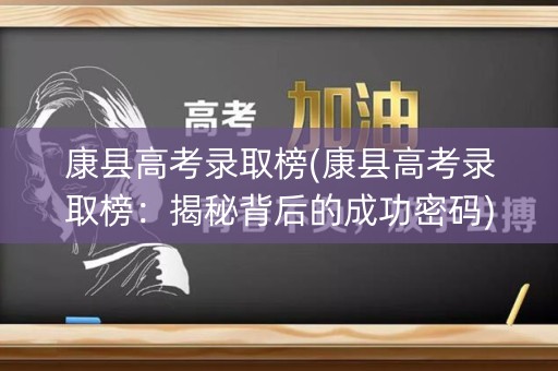 康县高考录取榜(康县高考录取榜：揭秘背后的成功密码)