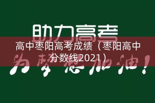 高中枣阳高考成绩（枣阳高中分数线2021）
