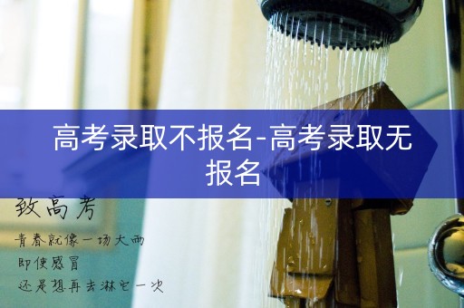 高考录取不报名-高考录取无报名