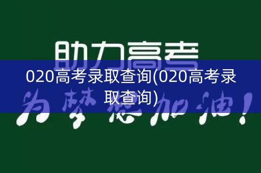 020高考录取查询(020高考录取查询) 020高考录取查询(020高考录取查询)