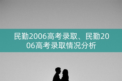 民勤2006高考录取、民勤2006高考录取情况分析