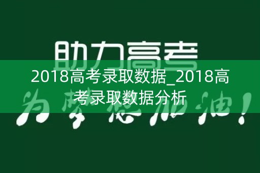 2018高考录取数据_2018高考录取数据分析