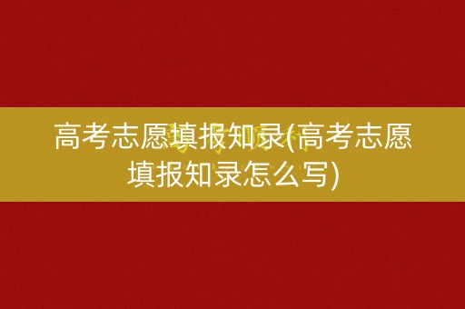 高考志愿填报知录(高考志愿填报知录怎么写) 高考志愿填报知录(高考志愿填报知录怎么写)