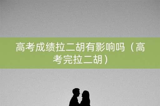 高考成绩拉二胡有影响吗（高考完拉二胡）