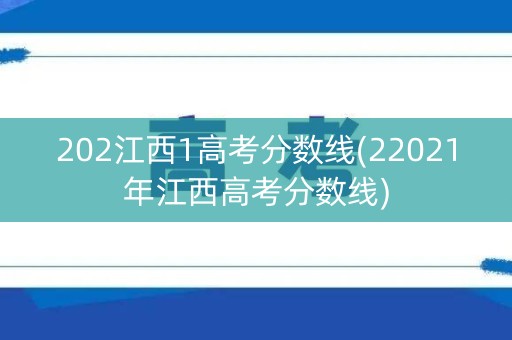 202江西1高考分数线(22021年江西高考分数线) 202江西1高考分数线(22021年江西高考分数线)