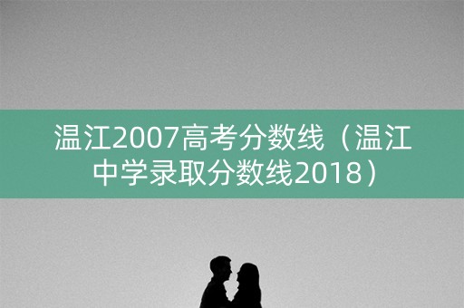 温江2007高考分数线（温江中学录取分数线2018）