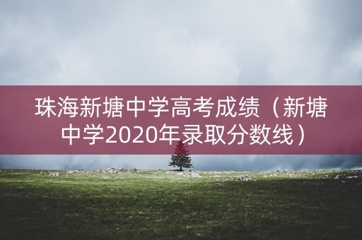 珠海新塘中学高考成绩（新塘中学2020年录取分数线）