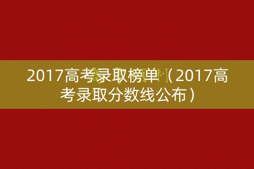 2017高考录取榜单（2017高考录取分数线公布）