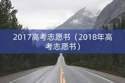2017高考志愿书（2018年高考志愿书）