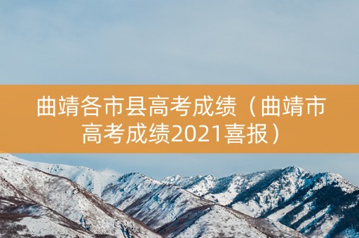 曲靖各市县高考成绩（曲靖市高考成绩2021喜报）
