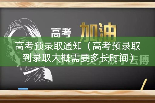 高考预录取通知（高考预录取到录取大概需要多长时间）