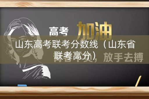 山东高考联考分数线（山东省联考高分）