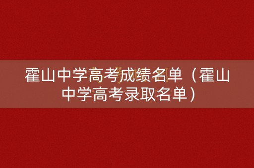 霍山中学高考成绩名单（霍山中学高考录取名单）