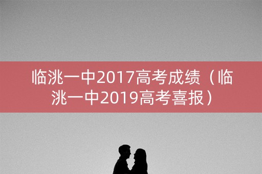 临洮一中2017高考成绩(临洮一中2019高考喜报) 临洮一中2017高考成绩(临洮一中2019高考喜报)