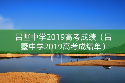 吕墅中学2019高考成绩（吕墅中学2019高考成绩单）