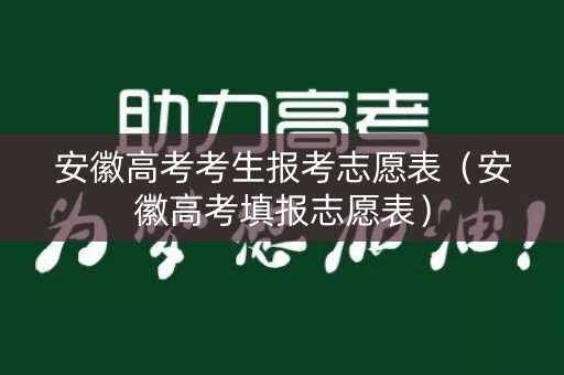 安徽高考考生报考志愿表（安徽高考填报志愿表）