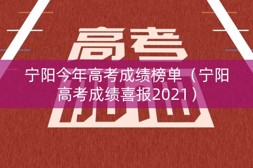 宁阳今年高考成绩榜单（宁阳高考成绩喜报2021）